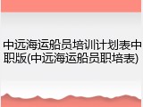 中远海运船员培训计划表中职版(中远海运船员职培表)