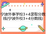 宁波外事学校3+4录取分数线(宁波外校3+4分数线)