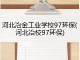 河北冶金工业学校97环保(河北冶校97环保)