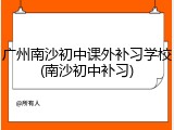 广州南沙初中课外补习学校(南沙初中补习)