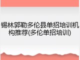 锡林郭勒多伦县单招培训机构推荐(多伦单招培训)