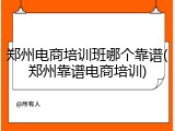 郑州电商培训班哪个靠谱(郑州靠谱电商培训)