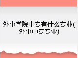 外事学院中专有什么专业(外事中专专业)