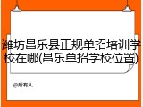 潍坊昌乐县正规单招培训学校在哪(昌乐单招学校位置)