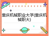 重庆机械职业大学(重庆机械职大)