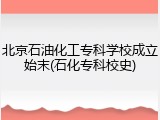 北京石油化工专科学校成立始末(石化专科校史)
