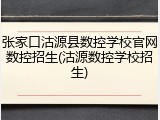 张家口沽源县数控学校官网数控招生(沽源数控学校招生)