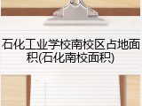 石化工业学校南校区占地面积(石化南校面积)