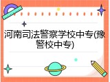 河南司法警察学校中专(豫警校中专)