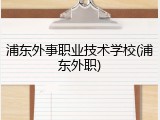 浦东外事职业技术学校(浦东外职)