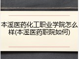本溪医药化工职业学院怎么样(本溪医药职院如何)