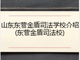 山东东营金盾司法学校介绍(东营金盾司法校)