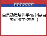 自贡动漫培训学校排名(自贡动漫学校排行)