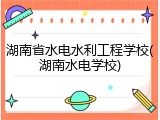 湖南省水电水利工程学校(湖南水电学校)
