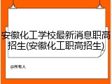 安徽化工学校最新消息职高招生(安徽化工职高招生)
