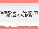 温州洞头县单招培训哪个好(洞头单招培训优选)