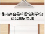 张掖高台县单招培训学校(高台单招培训)