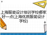 上海服装设计培训学校哪家好一点(上海优质服装设计学校)