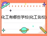 化工有哪些学校(化工名校)