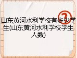 山东黄河水利学校有多少学生(山东黄河水利学校学生人数)