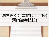 河南省冶金建材技工学校(河南冶金技校)