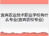 宜宾农业技术职业学校有什么专业(宜宾农校专业)