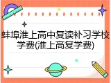 蚌埠淮上高中复读补习学校学费(淮上高复学费)