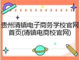 贵州清镇电子商务学校官网首页(清镇电商校官网)