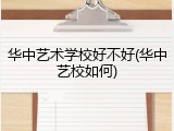 华中艺术学校好不好(华中艺校如何)
