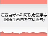 江西自考本科可以考医学专业吗(江西自考本科医专)