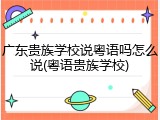 广东贵族学校说粤语吗怎么说(粤语贵族学校)