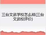 三台文武学校怎么样(三台文武校评价)
