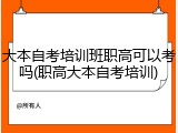 大本自考培训班职高可以考吗(职高大本自考培训)