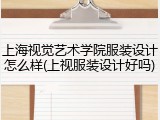 上海视觉艺术学院服装设计怎么样(上视服装设计好吗)