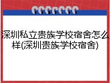 深圳私立贵族学校宿舍怎么样(深圳贵族学校宿舍)