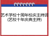 艺术学校十周年校庆主持词(艺校十年庆典主持)