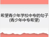 希望青少年学校中专的句子(青少年中专希望)
