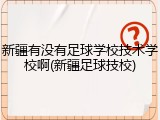 新疆有没有足球学校技术学校啊(新疆足球技校)