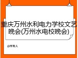 重庆万州水利电力学校文艺晚会(万州水电校晚会)
