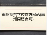 惠州商贸学校官方网站(惠州商贸官网)