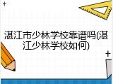湛江市少林学校靠谱吗(湛江少林学校如何)