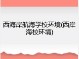 西海岸航海学校环境(西岸海校环境)