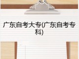 广东自考大专(广东自考专科)