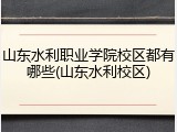 山东水利职业学院校区都有哪些(山东水利校区)