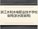 浙江水利水电职业技术学校官网(浙水院官网)