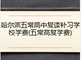 哈尔滨五常高中复读补习学校学费(五常高复学费)