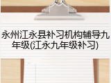 永州江永县补习机构辅导九年级(江永九年级补习)