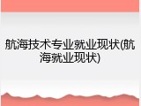 航海技术专业就业现状(航海就业现状)
