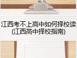 江西考不上高中如何择校读(江西高中择校指南)
