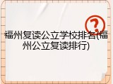 福州复读公立学校排名(福州公立复读排行)